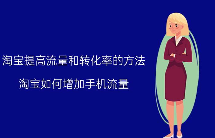 淘宝提高流量和转化率的方法 淘宝如何增加手机流量？